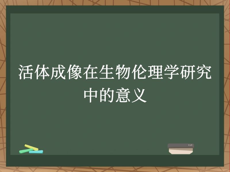 活体成像在生物伦理学研究中的意义